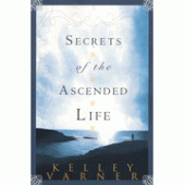 Secrets of the Ascended Life By Kelley Varner 